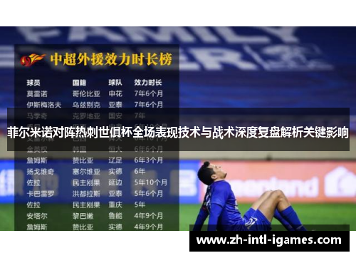 菲尔米诺对阵热刺世俱杯全场表现技术与战术深度复盘解析关键影响